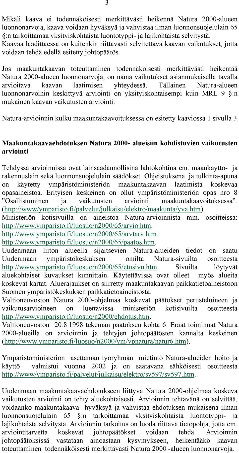 Jos maakuntakaavan toteuttaminen heikentää Natura 2000-alueen luonnonarvoja, on nämä vaikutukset asianmukaisella tavalla arvioitava kaavan laatimisen yhteydessä.