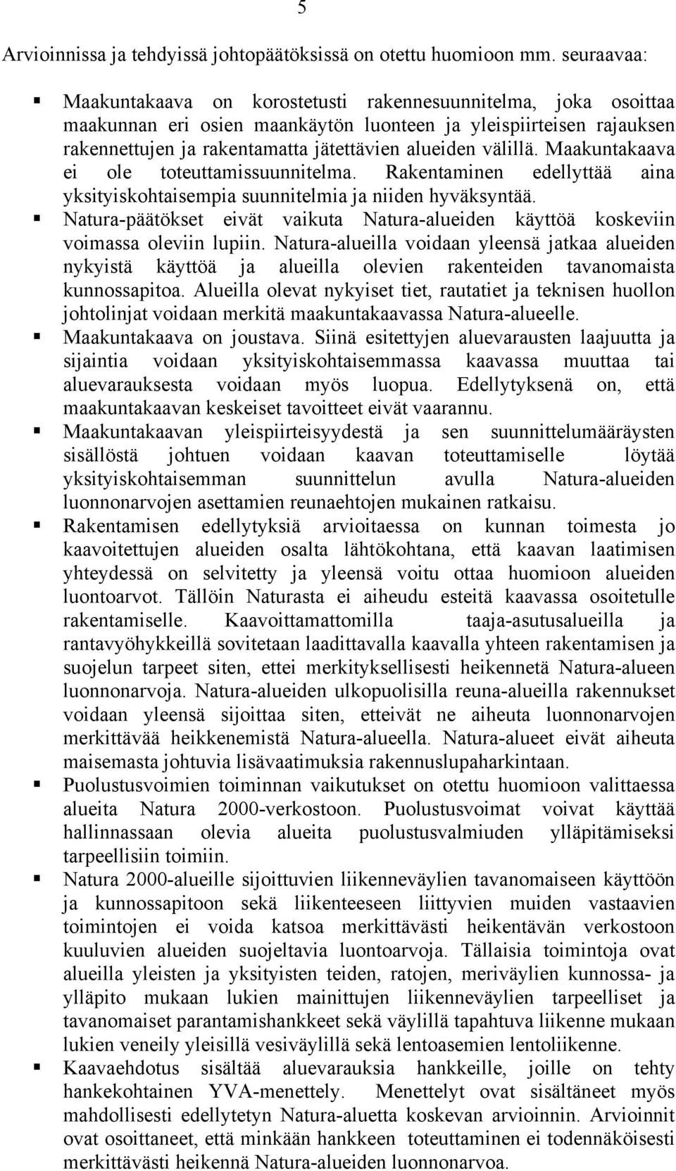 välillä. Maakuntakaava ei ole toteuttamissuunnitelma. Rakentaminen edellyttää aina yksityiskohtaisempia suunnitelmia ja niiden hyväksyntää.