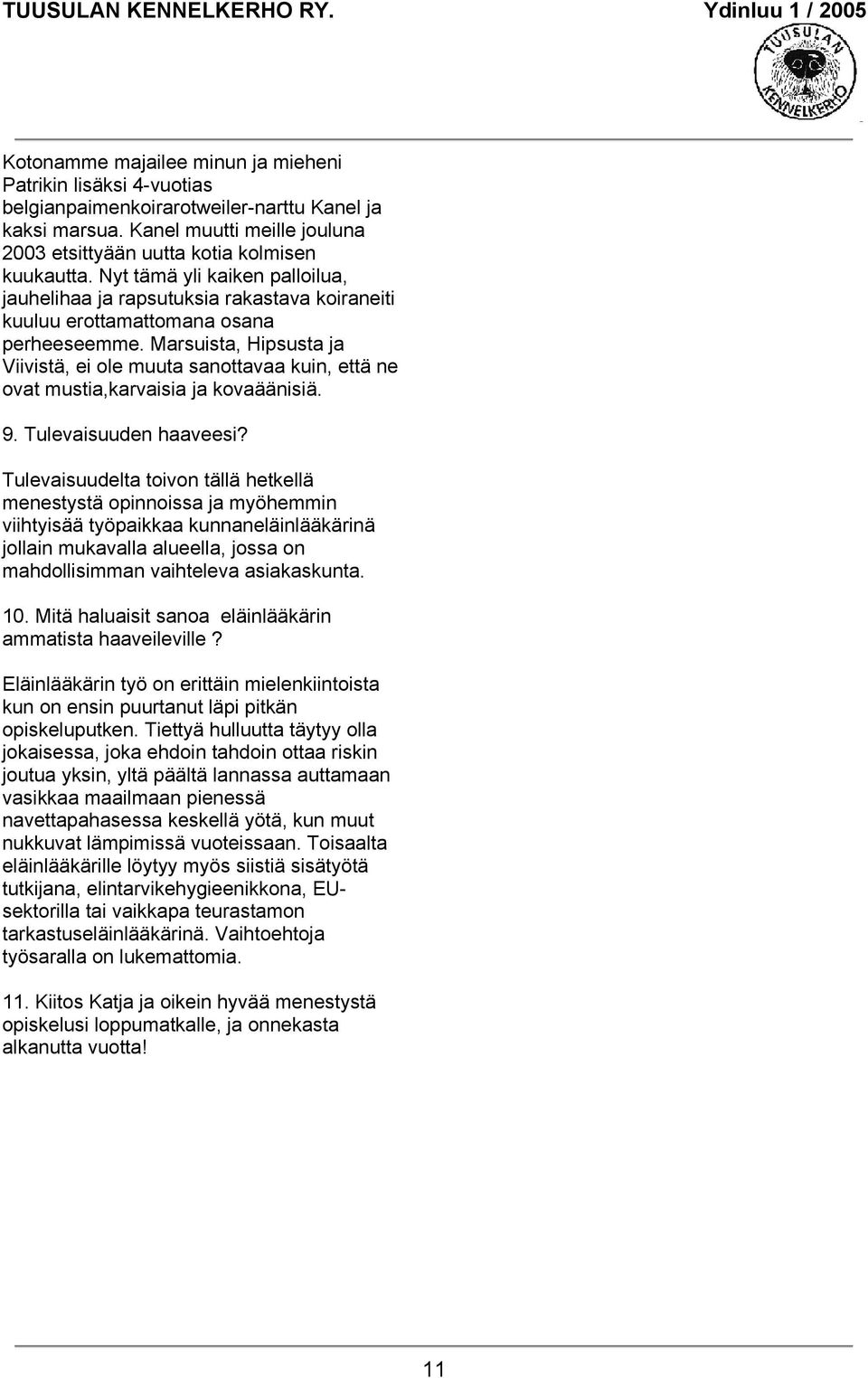 Marsuista, Hipsusta ja Viivistä, ei ole muuta sanottavaa kuin, että ne ovat mustia,karvaisia ja kovaäänisiä. 9. Tulevaisuuden haaveesi?