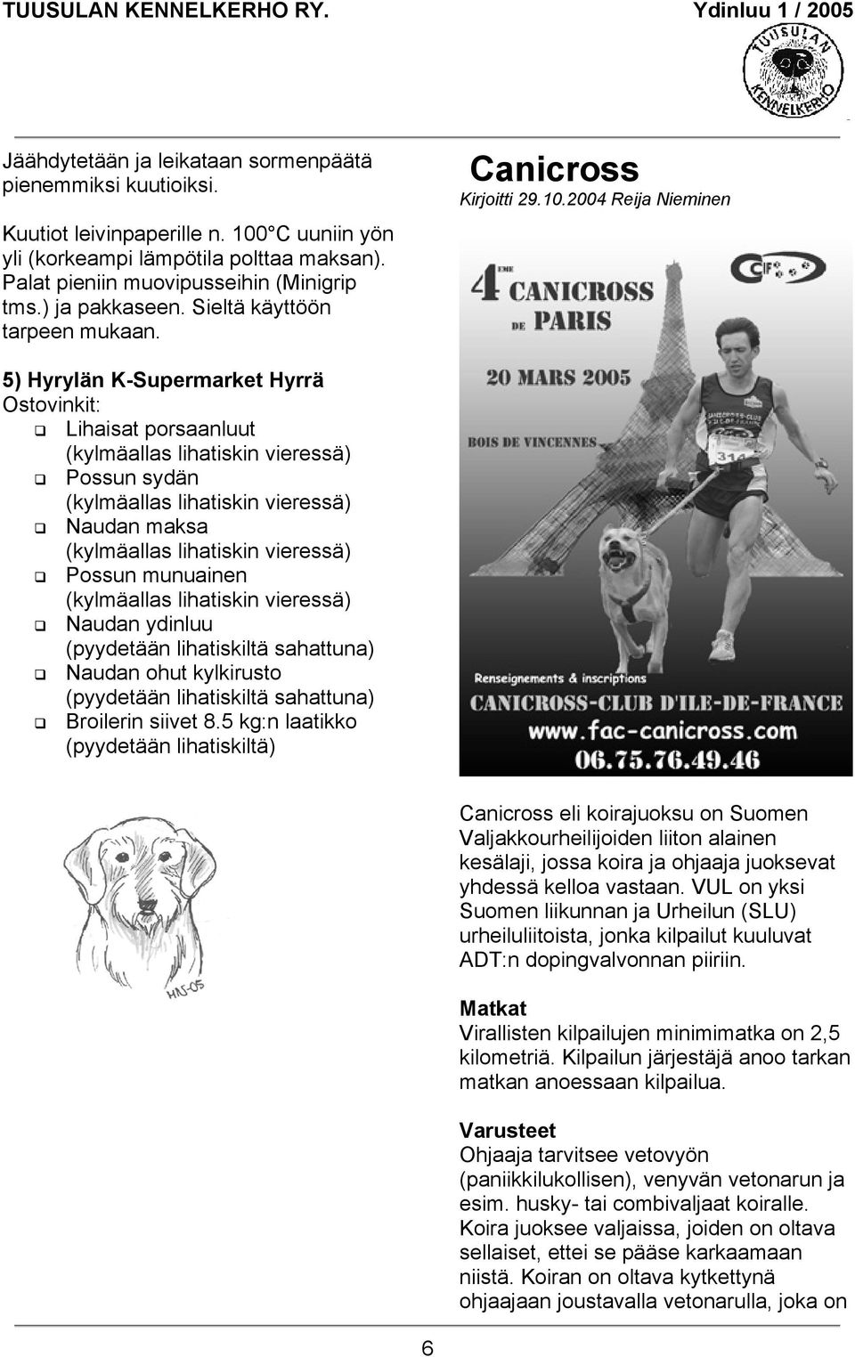 2004 Reija Nieminen 5) Hyrylän K-Supermarket Hyrrä Ostovinkit: Lihaisat porsaanluut (kylmäallas lihatiskin vieressä) Possun sydän (kylmäallas lihatiskin vieressä) Naudan maksa (kylmäallas lihatiskin