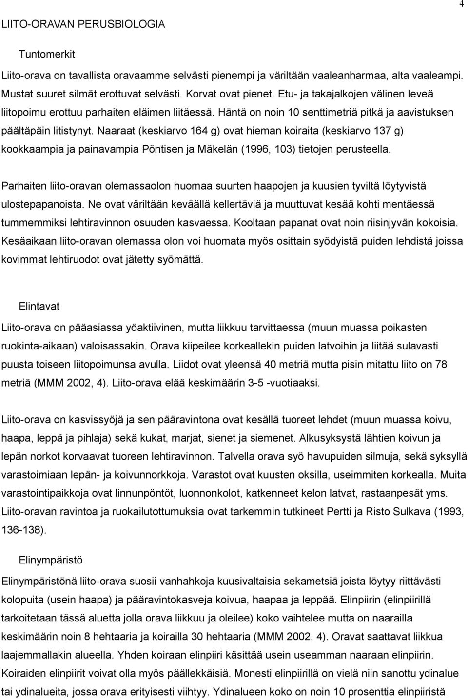 Naaraat (keskiarvo 164 g) ovat hieman koiraita (keskiarvo 137 g) kookkaampia ja painavampia Pöntisen ja Mäkelän (1996, 103) tietojen perusteella.