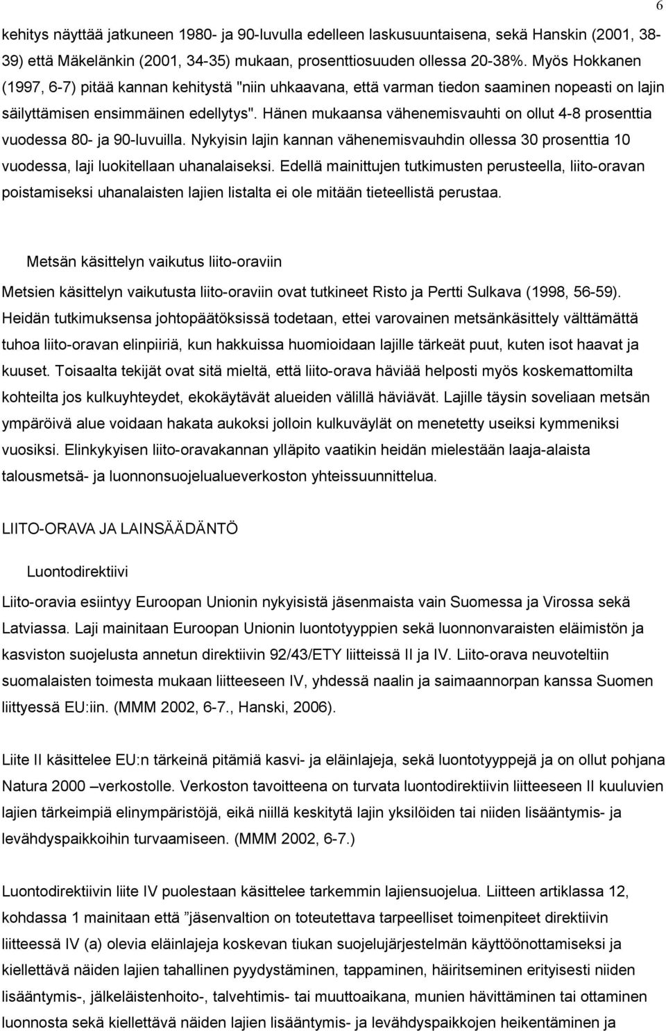 Hänen mukaansa vähenemisvauhti on ollut 4-8 prosenttia vuodessa 80- ja 90-luvuilla. Nykyisin lajin kannan vähenemisvauhdin ollessa 30 prosenttia 10 vuodessa, laji luokitellaan uhanalaiseksi.