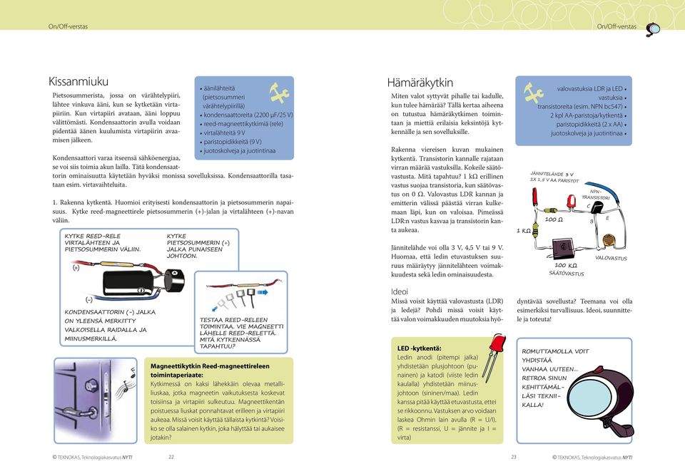 äänilähteitä (pietsosummeri värähtelypiirillä) kondensaattoreita (2200 µf/25 V) reed-magneettikytkimiä (rele) virtalähteitä 9 V paristopidikkeitä (9 V) juotoskolveja ja juotintinaa Kondensaattori