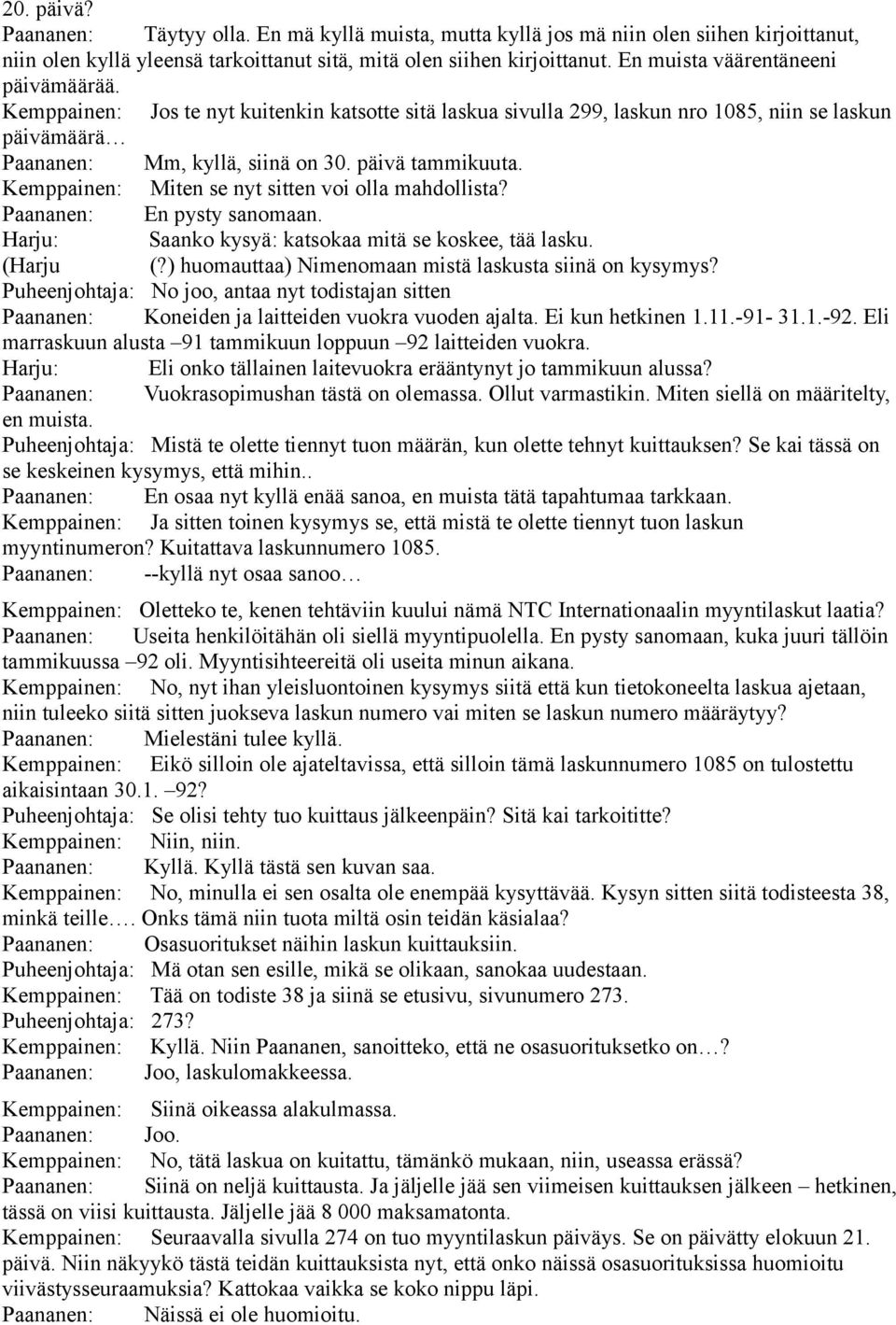 Kemppainen: Miten se nyt sitten voi olla mahdollista? Paananen: En pysty sanomaan. Harju: Saanko kysyä: katsokaa mitä se koskee, tää lasku. (Harju (?