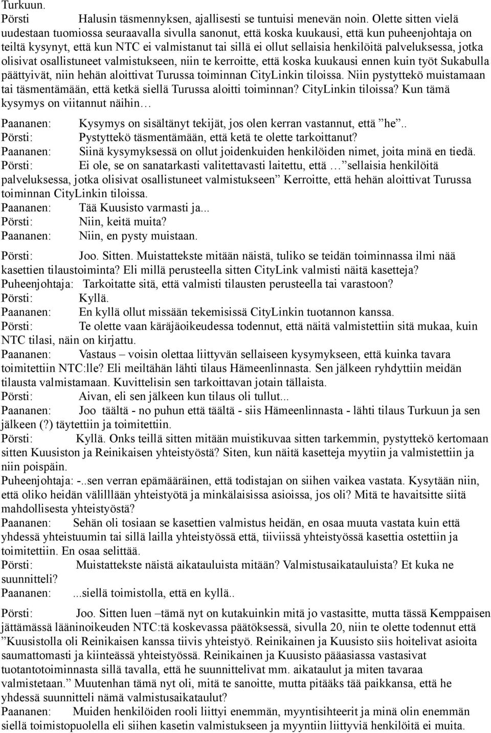 palveluksessa, jotka olisivat osallistuneet valmistukseen, niin te kerroitte, että koska kuukausi ennen kuin työt Sukabulla päättyivät, niin hehän aloittivat Turussa toiminnan CityLinkin tiloissa.