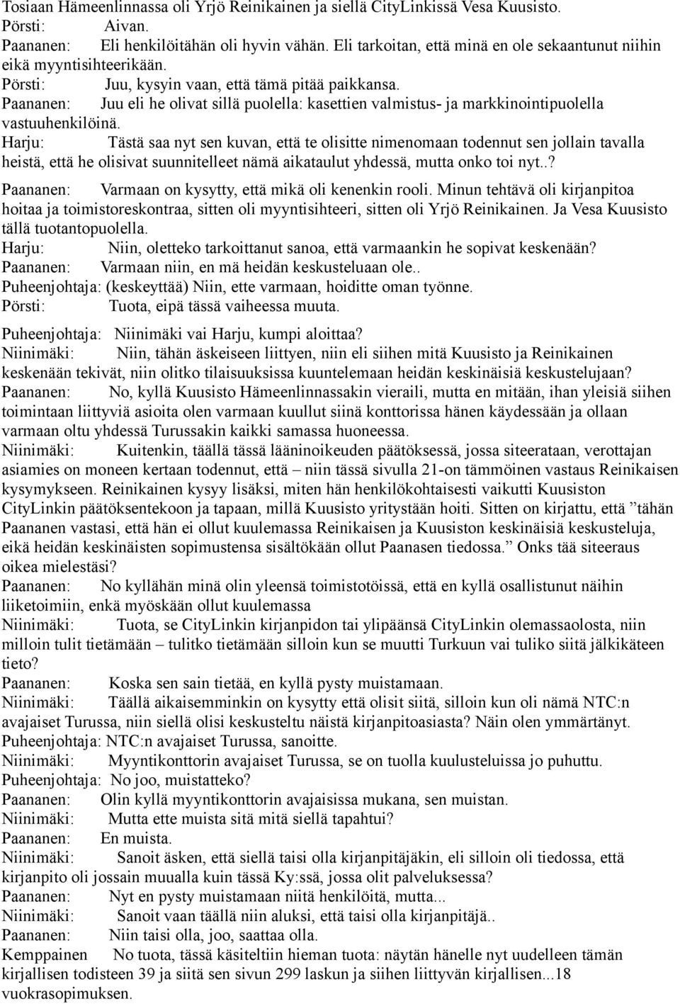 Paananen: Juu eli he olivat sillä puolella: kasettien valmistus- ja markkinointipuolella vastuuhenkilöinä.