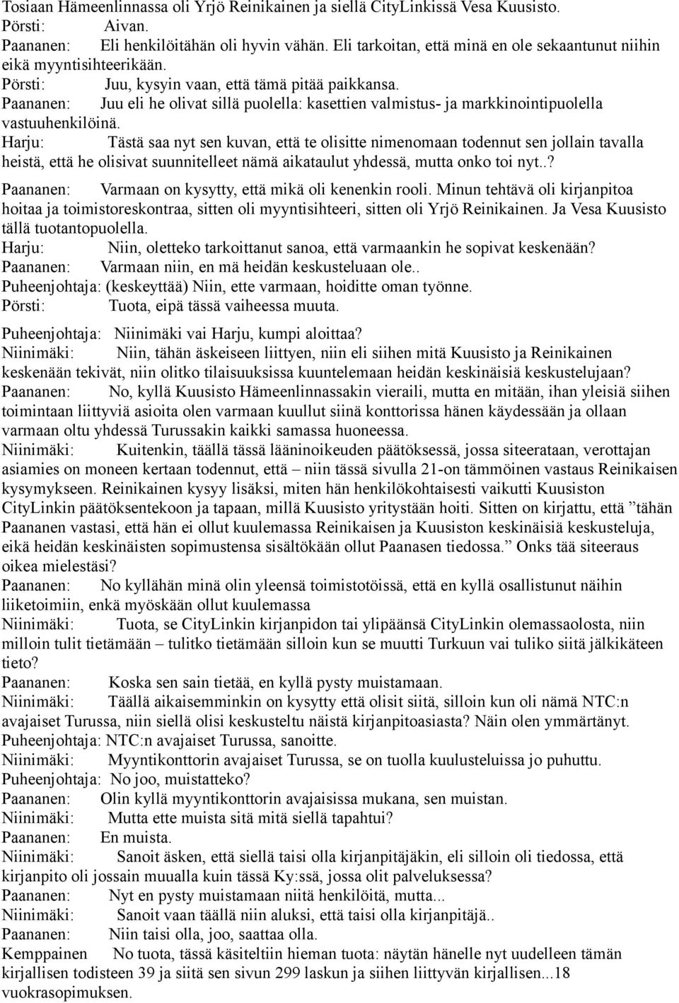 Paananen: Juu eli he olivat sillä puolella: kasettien valmistus- ja markkinointipuolella vastuuhenkilöinä.