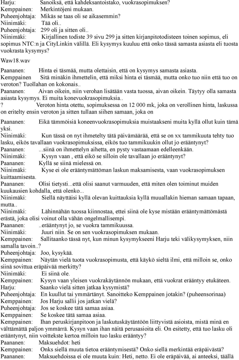 Eli kysymys kuuluu että onko tässä samasta asiasta eli tuosta vuokrasta kysymys? Waw18.wav Paananen: Hinta ei täsmää, mutta olettaisin, että on kysymys samasta asiasta.