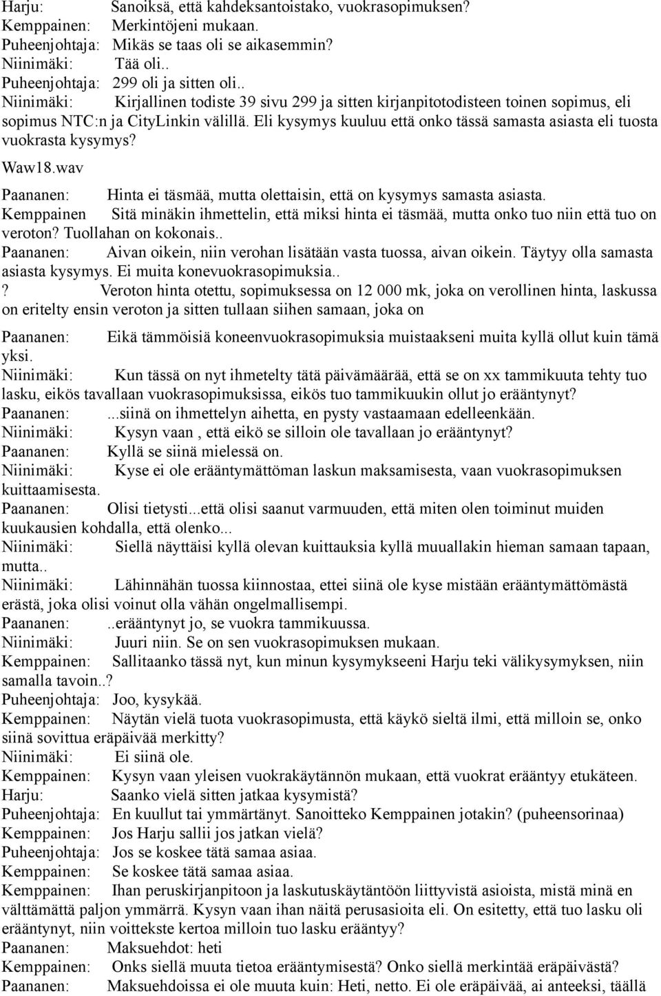 Eli kysymys kuuluu että onko tässä samasta asiasta eli tuosta vuokrasta kysymys? Waw18.wav Paananen: Hinta ei täsmää, mutta olettaisin, että on kysymys samasta asiasta.