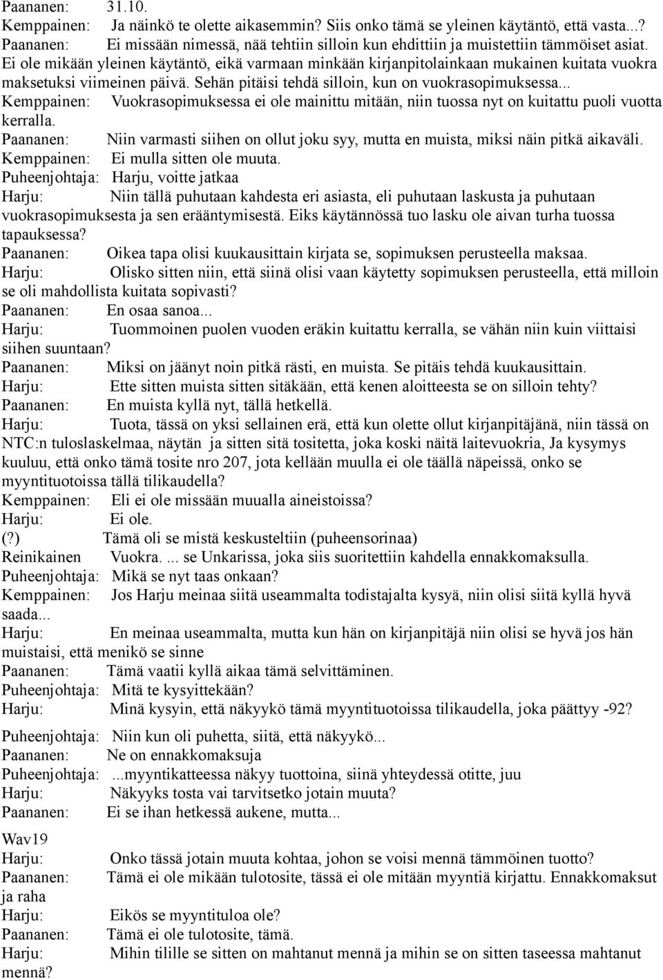 Ei ole mikään yleinen käytäntö, eikä varmaan minkään kirjanpitolainkaan mukainen kuitata vuokra maksetuksi viimeinen päivä. Sehän pitäisi tehdä silloin, kun on vuokrasopimuksessa.