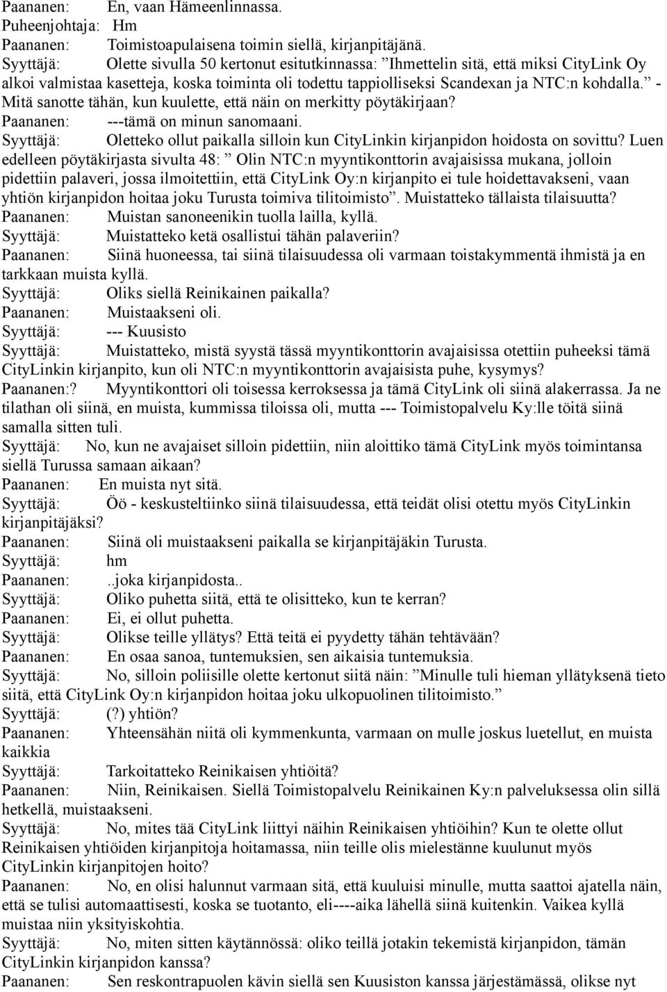 - Mitä sanotte tähän, kun kuulette, että näin on merkitty pöytäkirjaan? Paananen: ---tämä on minun sanomaani. Syyttäjä: Oletteko ollut paikalla silloin kun CityLinkin kirjanpidon hoidosta on sovittu?