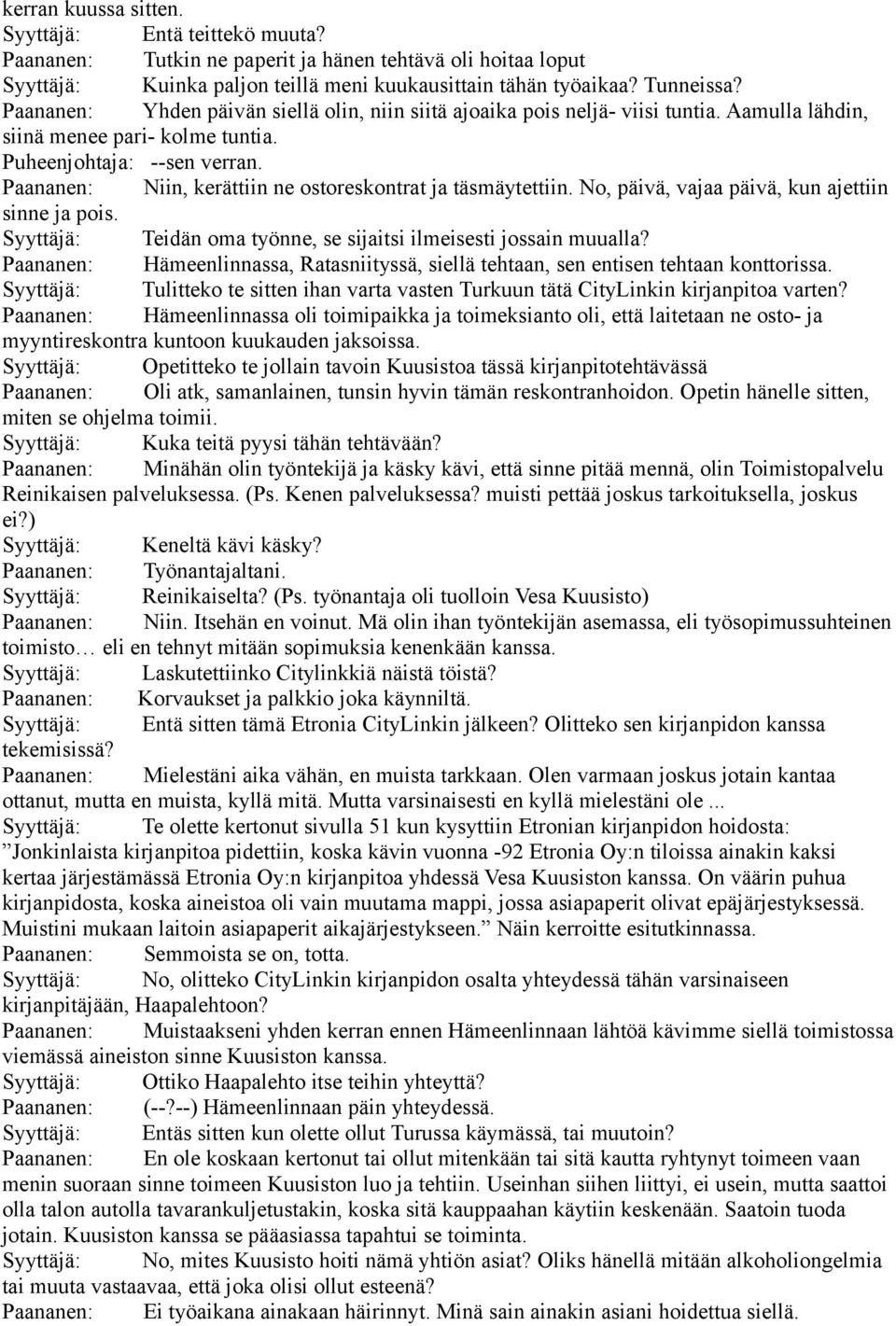 Paananen: Niin, kerättiin ne ostoreskontrat ja täsmäytettiin. No, päivä, vajaa päivä, kun ajettiin sinne ja pois. Syyttäjä: Teidän oma työnne, se sijaitsi ilmeisesti jossain muualla?