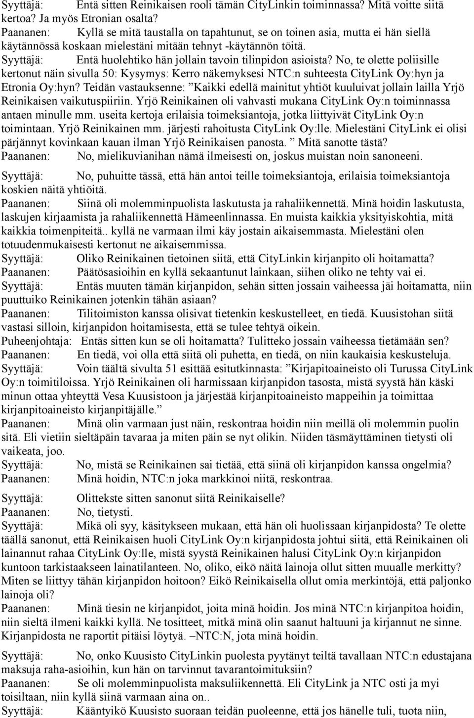 Syyttäjä: Entä huolehtiko hän jollain tavoin tilinpidon asioista? No, te olette poliisille kertonut näin sivulla 50: Kysymys: Kerro näkemyksesi NTC:n suhteesta CityLink Oy:hyn ja Etronia Oy:hyn?