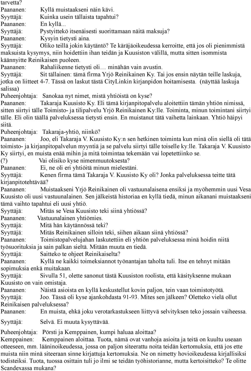 Te käräjäoikeudessa kerroitte, että jos oli pienimmistä maksuista kysymys, niin hoidettiin ihan teidän ja Kuusiston välillä, mutta sitten isommista käännyitte Reinikaisen puoleen.