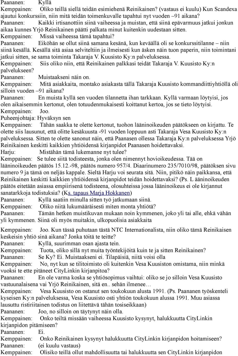 Kemppainen: Missä vaiheessa tämä tapahtui? Paananen: Eiköhän se ollut siinä samana kesänä, kun keväällä oli se konkurssitilanne niin siinä kesällä.