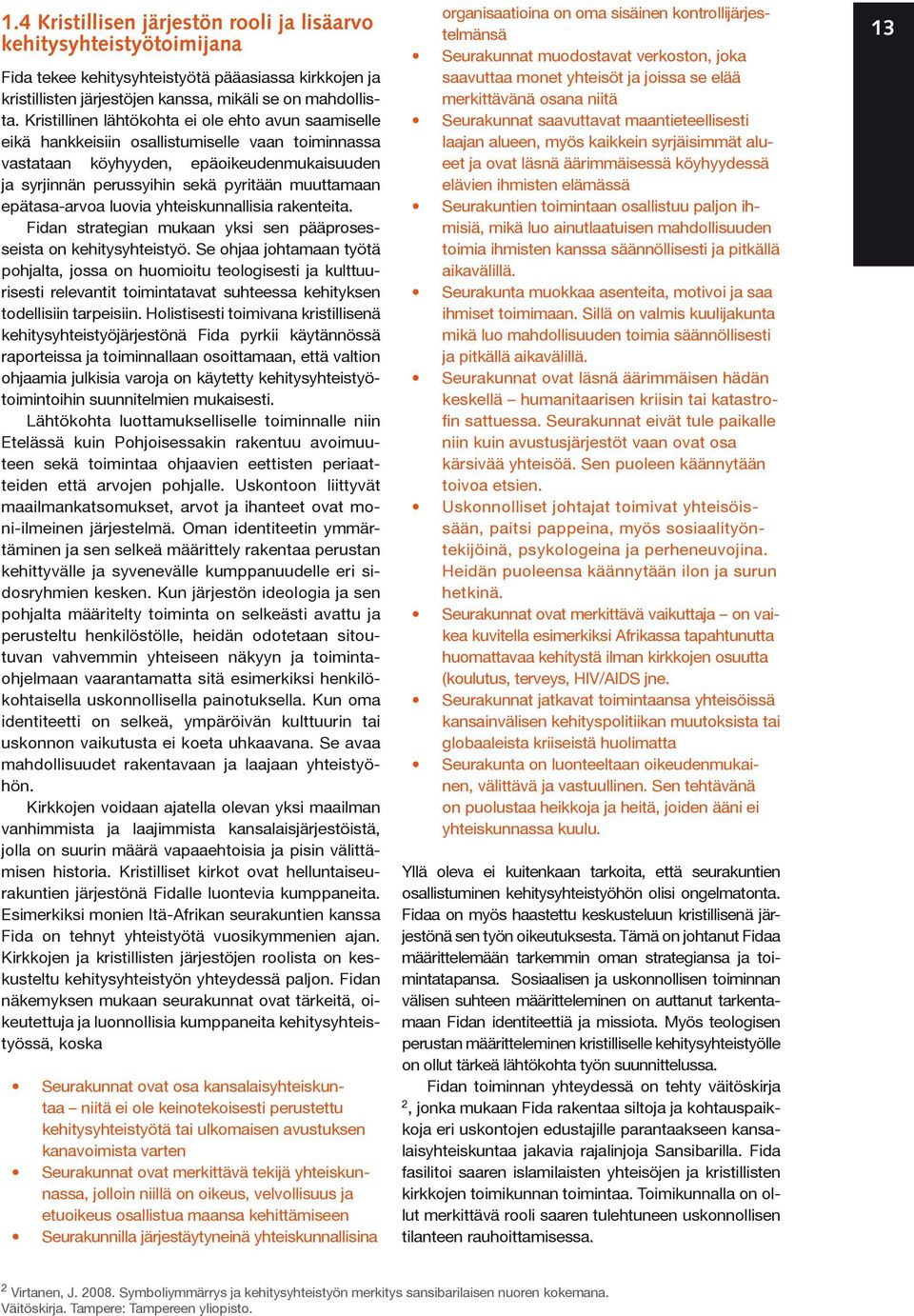 epätasa-arvoa luovia yhteiskunnallisia rakenteita. Fidan strategian mukaan yksi sen pääprosesseista on kehitysyhteistyö.