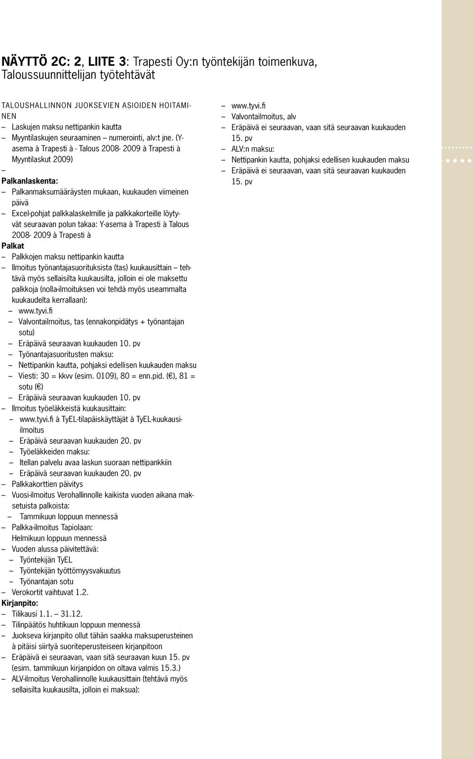 (Yasema à Trapesti à - Talous 2008-2009 à Trapesti à Myyntilaskut 2009) Palkanlaskenta: Palkanmaksumääräysten mukaan, kuukauden viimeinen päivä Excel-pohjat palkkalaskelmille ja palkkakorteille