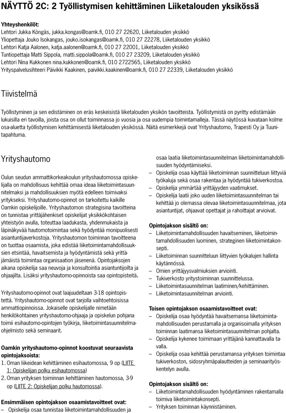 fi, 010 27 23209, Liiketalouden yksikkö Lehtori Nina Kukkonen nina.kukkonen@oamk.fi, 010 2722565, Liiketalouden yksikkö Yrityspalvelusihteeri Päivikki Kaakinen, paivikki.kaakinen@oamk.