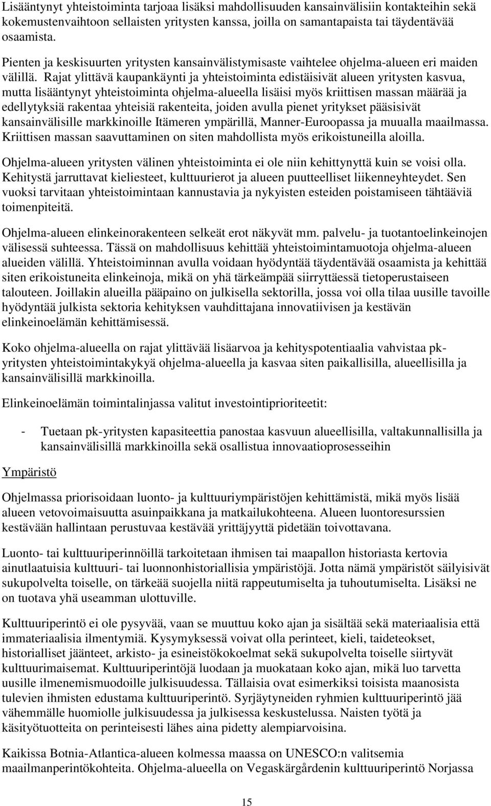 Rajat ylittävä kaupankäynti ja yhteistoiminta edistäisivät alueen yritysten kasvua, mutta lisääntynyt yhteistoiminta ohjelma-alueella lisäisi myös kriittisen massan määrää ja edellytyksiä rakentaa