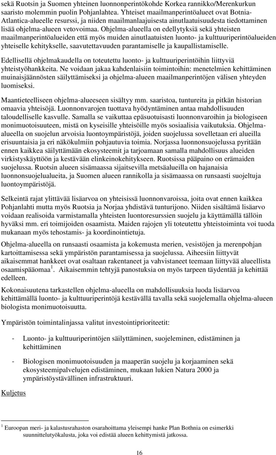 Ohjelma-alueella on edellytyksiä sekä yhteisten maailmanperintöalueiden että myös muiden ainutlaatuisten luonto- ja kulttuuriperintöalueiden yhteiselle kehitykselle, saavutettavuuden parantamiselle