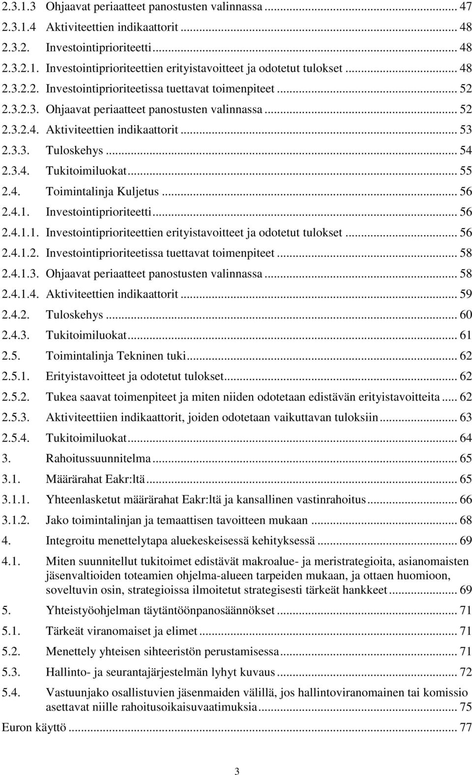 3.4. Tukitoimiluokat... 55 2.4. Toimintalinja Kuljetus... 56 2.4.1. Investointiprioriteetti... 56 2.4.1.1. Investointiprioriteettien erityistavoitteet ja odotetut tulokset... 56 2.4.1.2. Investointiprioriteetissa tuettavat toimenpiteet.