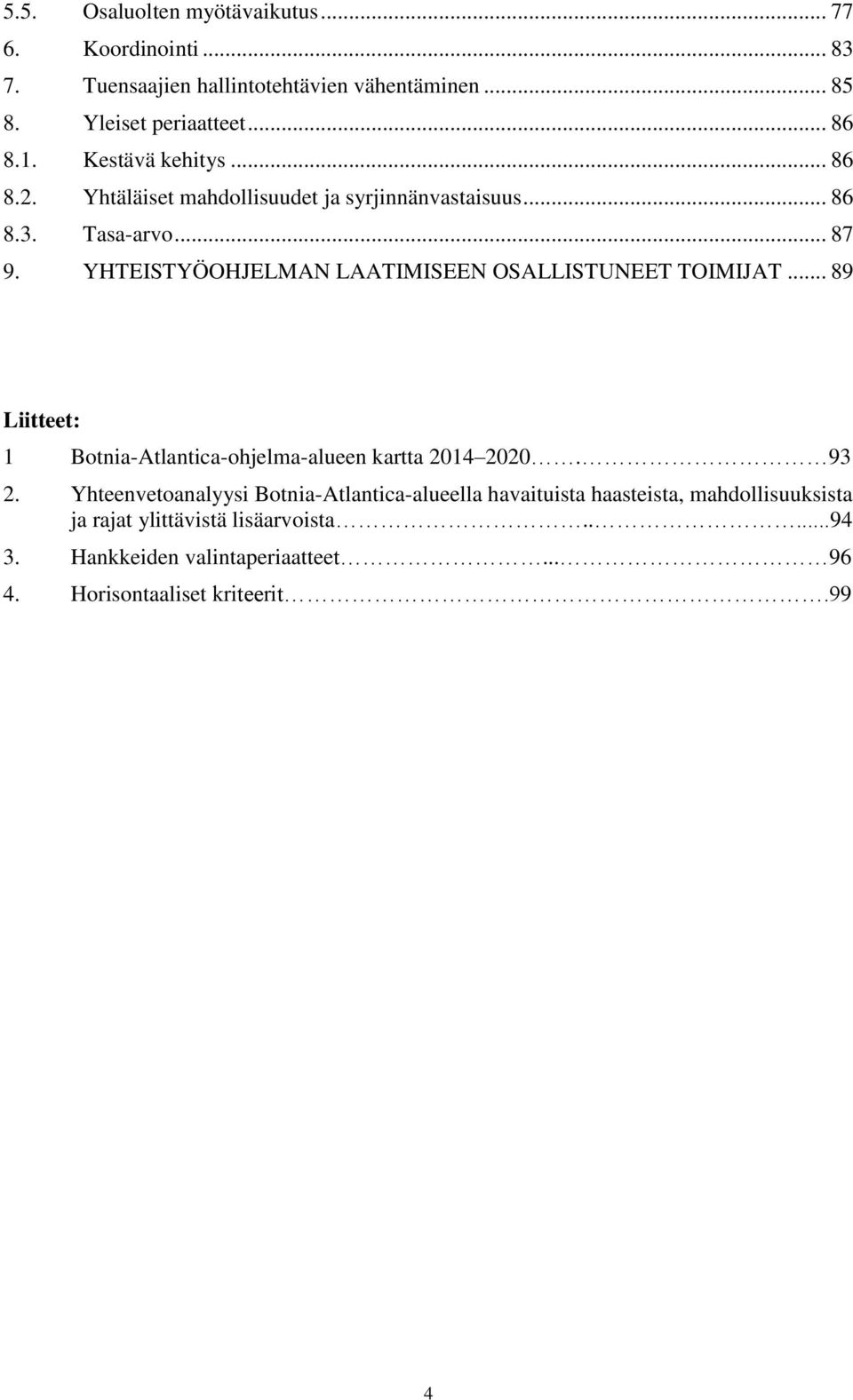 YHTEISTYÖOHJELMAN LAATIMISEEN OSALLISTUNEET TOIMIJAT... 89 Liitteet: 1 Botnia-Atlantica-ohjelma-alueen kartta 2014 2020. 93 2.