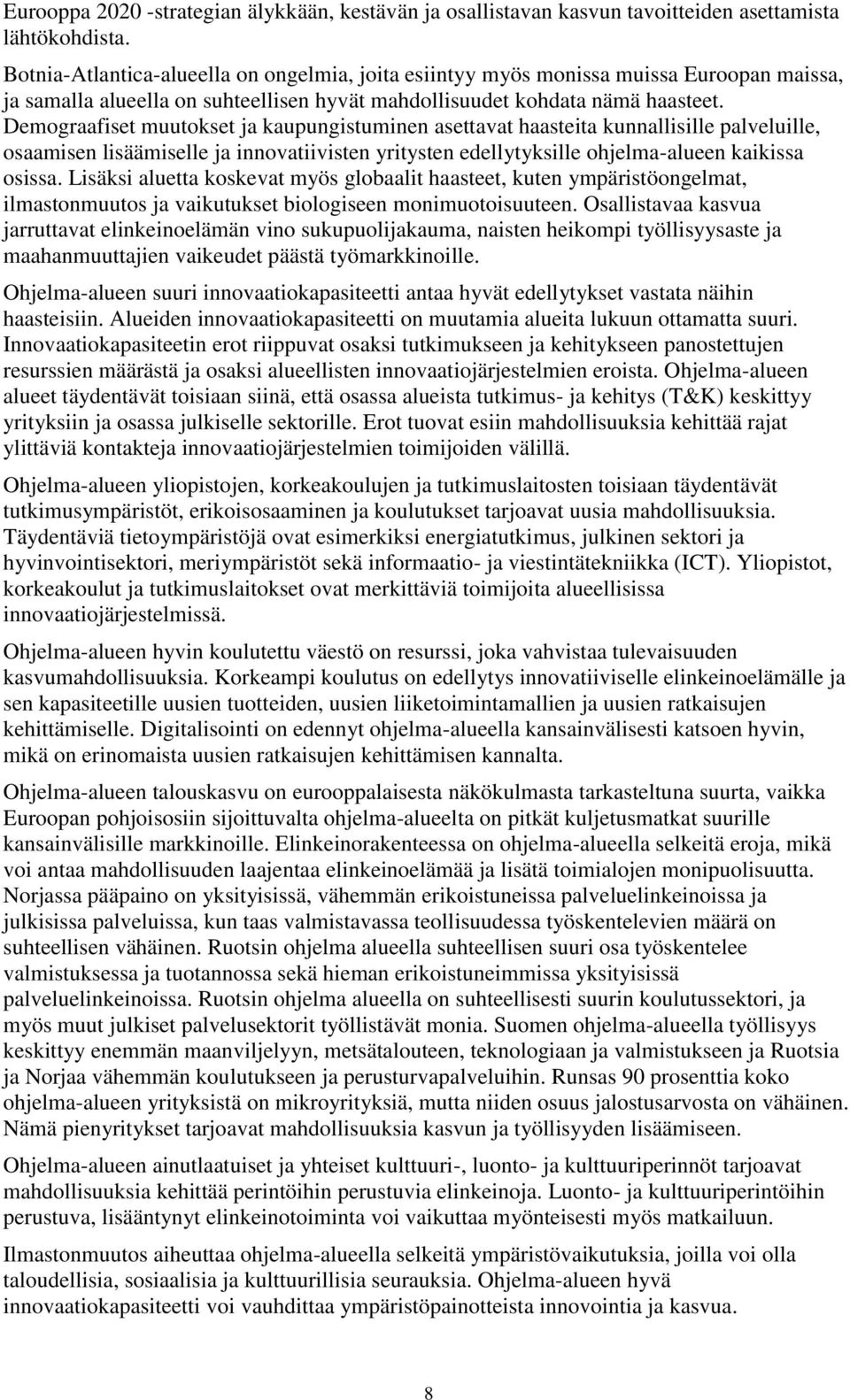 Demograafiset muutokset ja kaupungistuminen asettavat haasteita kunnallisille palveluille, osaamisen lisäämiselle ja innovatiivisten yritysten edellytyksille ohjelma-alueen kaikissa osissa.