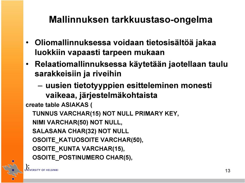 vaikeaa, järjestelmäkohtaista create table ASIAKAS ( ); TUNNUS VARCHAR(15) NOT NULL PRIMARY KEY, NIMI VARCHAR(50) NOT