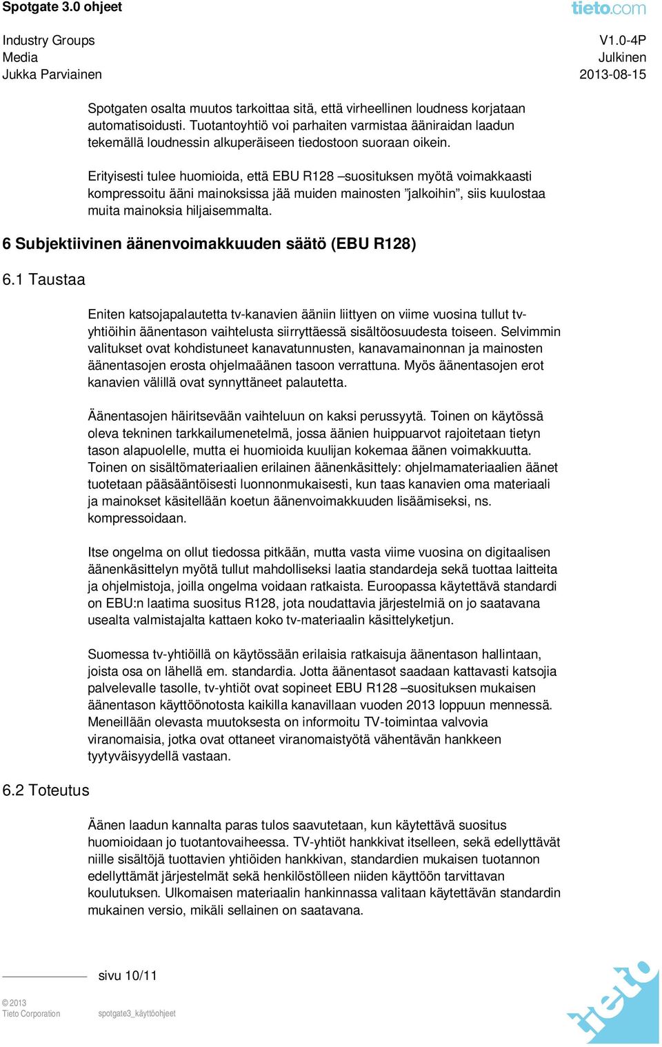 Erityisesti tulee huomioida, että EBU R128 suosituksen myötä voimakkaasti kompressoitu ääni mainoksissa jää muiden mainosten jalkoihin, siis kuulostaa muita mainoksia hiljaisemmalta.