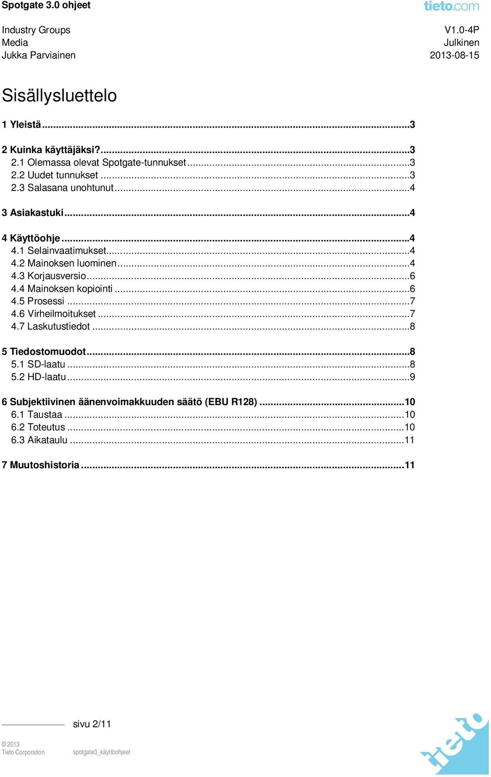 ..6 4.5 Prosessi...7 4.6 Virheilmoitukset...7 4.7 Laskutustiedot...8 5 Tiedostomuodot...8 5.1 SD-laatu...8 5.2 HD-laatu.