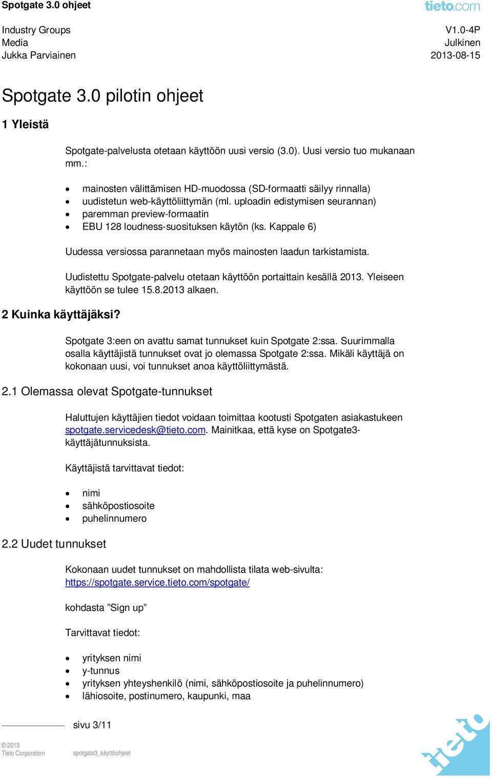 uploadin edistymisen seurannan) paremman preview-formaatin EBU 128 loudness-suosituksen käytön (ks. Kappale 6) Uudessa versiossa parannetaan myös mainosten laadun tarkistamista.