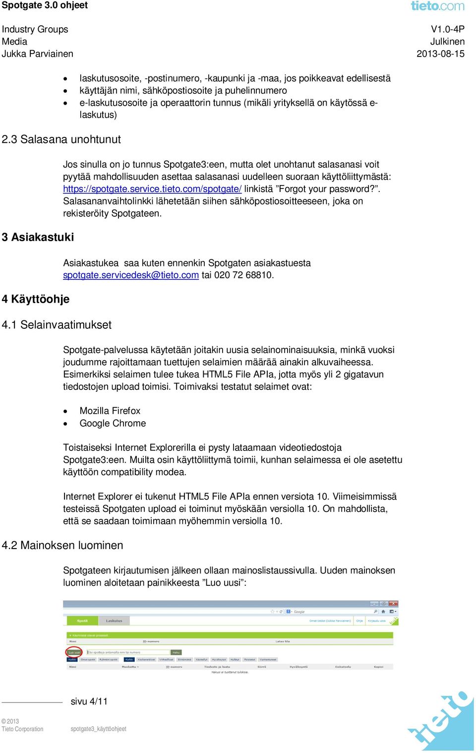 1 Selainvaatimukset Jos sinulla on jo tunnus Spotgate3:een, mutta olet unohtanut salasanasi voit pyytää mahdollisuuden asettaa salasanasi uudelleen suoraan käyttöliittymästä: https://spotgate.service.