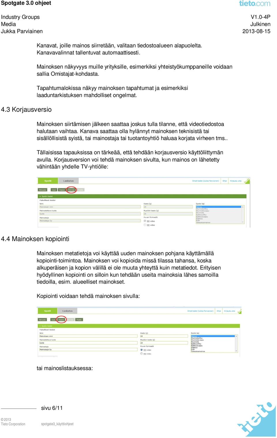 Tapahtumalokissa näkyy mainoksen tapahtumat ja esimerkiksi laaduntarkistuksen mahdolliset ongelmat. Mainoksen siirtämisen jälkeen saattaa joskus tulla tilanne, että videotiedostoa halutaan vaihtaa.