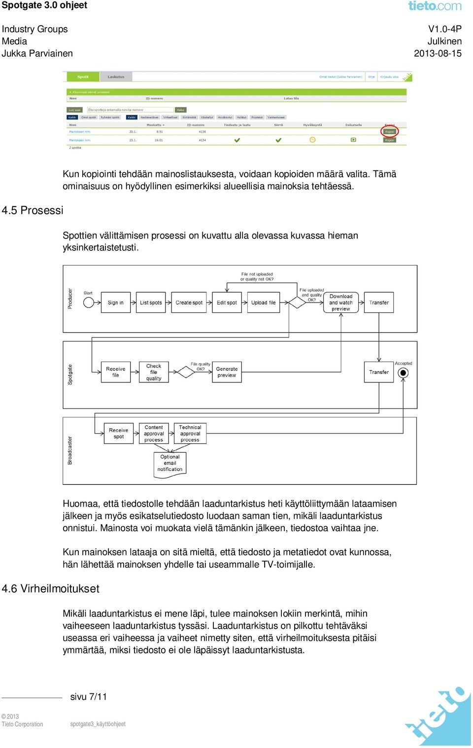 6 Virheilmoitukset Huomaa, että tiedostolle tehdään laaduntarkistus heti käyttöliittymään lataamisen jälkeen ja myös esikatselutiedosto luodaan saman tien, mikäli laaduntarkistus onnistui.