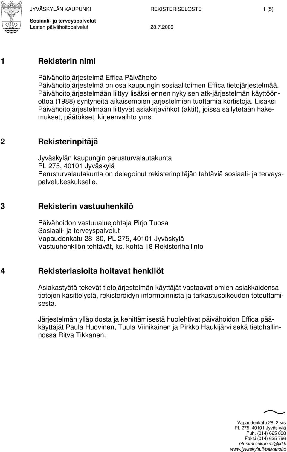 Lisäksi Päivähoitojärjestelmään liittyvät asiakirjavihkot (aktit), joissa säilytetään hakemukset, päätökset, kirjeenvaihto yms.