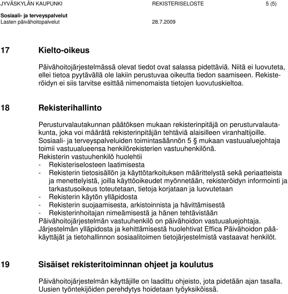 18 Rekisterihallinto Perusturvalautakunnan päätöksen mukaan rekisterinpitäjä on perusturvalautakunta, joka voi määrätä rekisterinpitäjän tehtäviä alaisilleen viranhaltijoille.