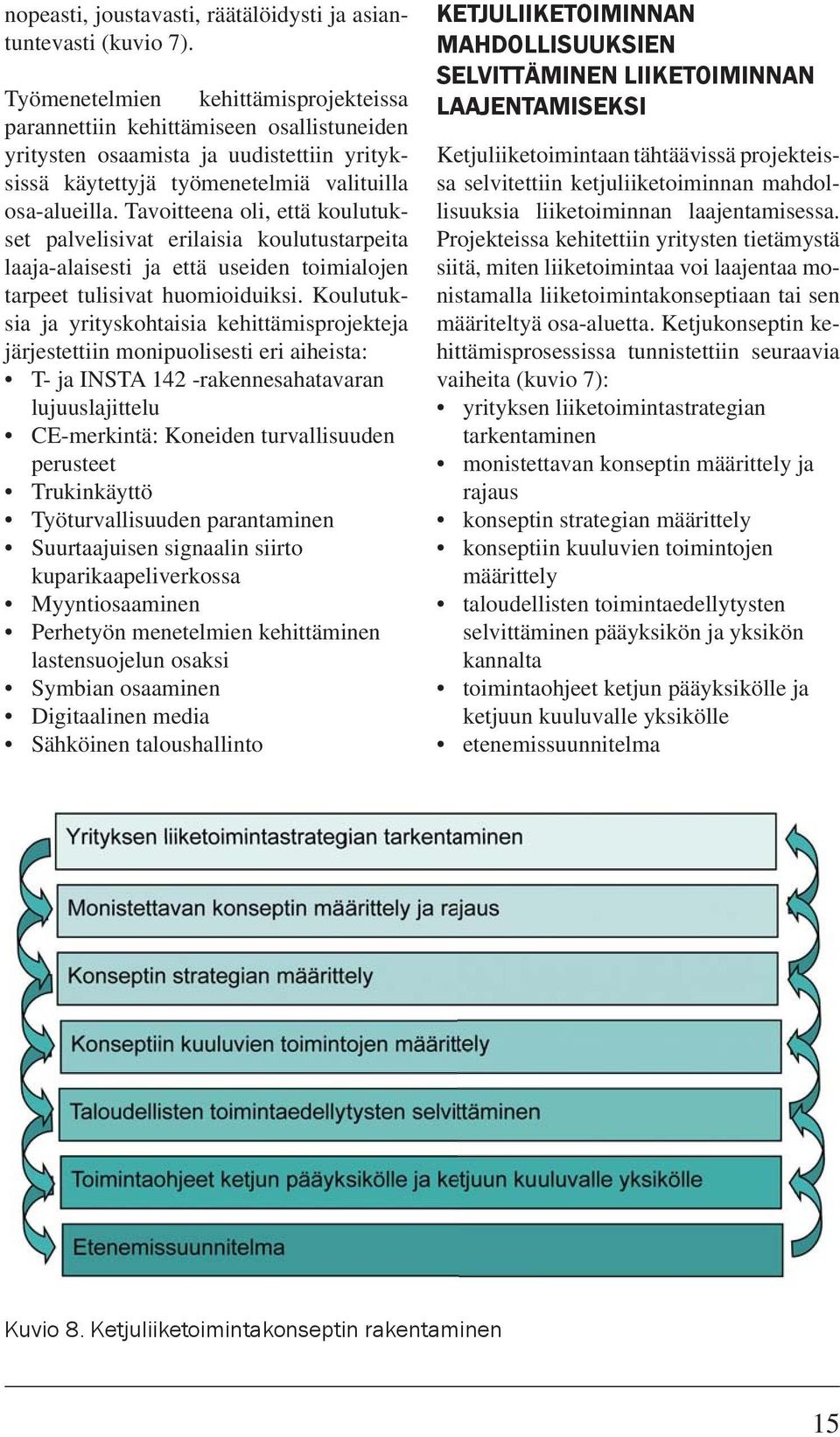 Tavoitteena oli, että koulutukset palvelisivat erilaisia koulutustarpeita laaja-alaisesti ja että useiden toimialojen tarpeet tulisivat huomioiduiksi.