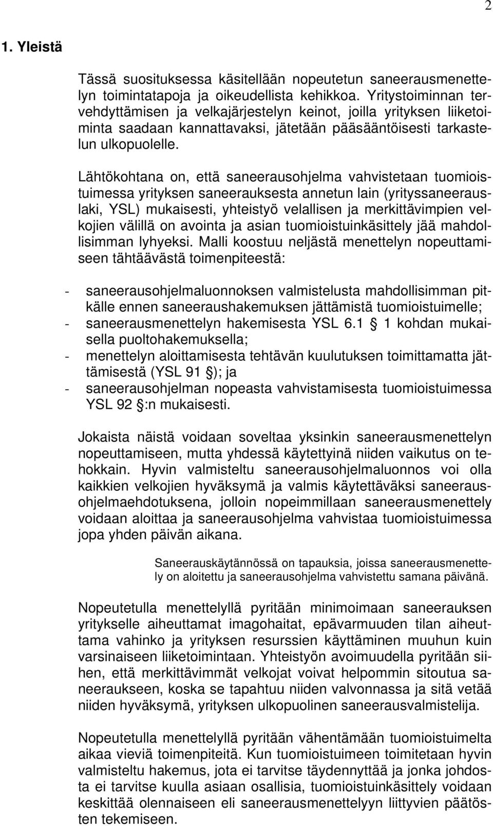 Lähtökohtana on, että saneerausohjelma vahvistetaan tuomioistuimessa yrityksen saneerauksesta annetun lain (yrityssaneerauslaki, YSL) mukaisesti, yhteistyö velallisen ja merkittävimpien velkojien