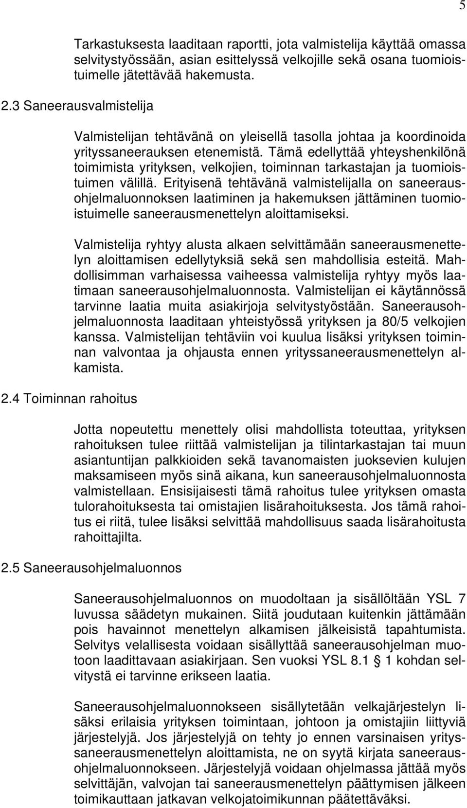 Tämä edellyttää yhteyshenkilönä toimimista yrityksen, velkojien, toiminnan tarkastajan ja tuomioistuimen välillä.