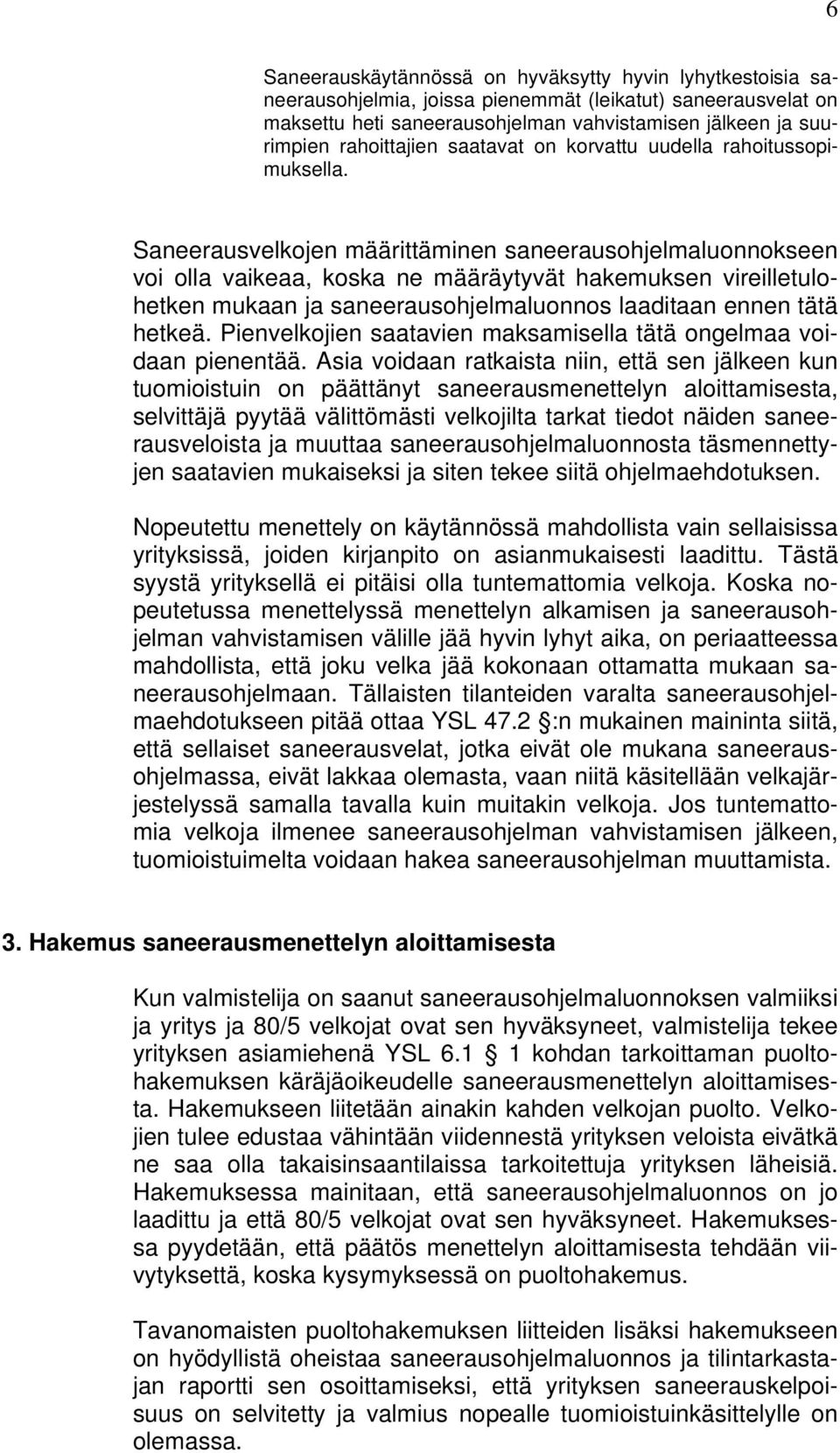 Saneerausvelkojen määrittäminen saneerausohjelmaluonnokseen voi olla vaikeaa, koska ne määräytyvät hakemuksen vireilletulohetken mukaan ja saneerausohjelmaluonnos laaditaan ennen tätä hetkeä.