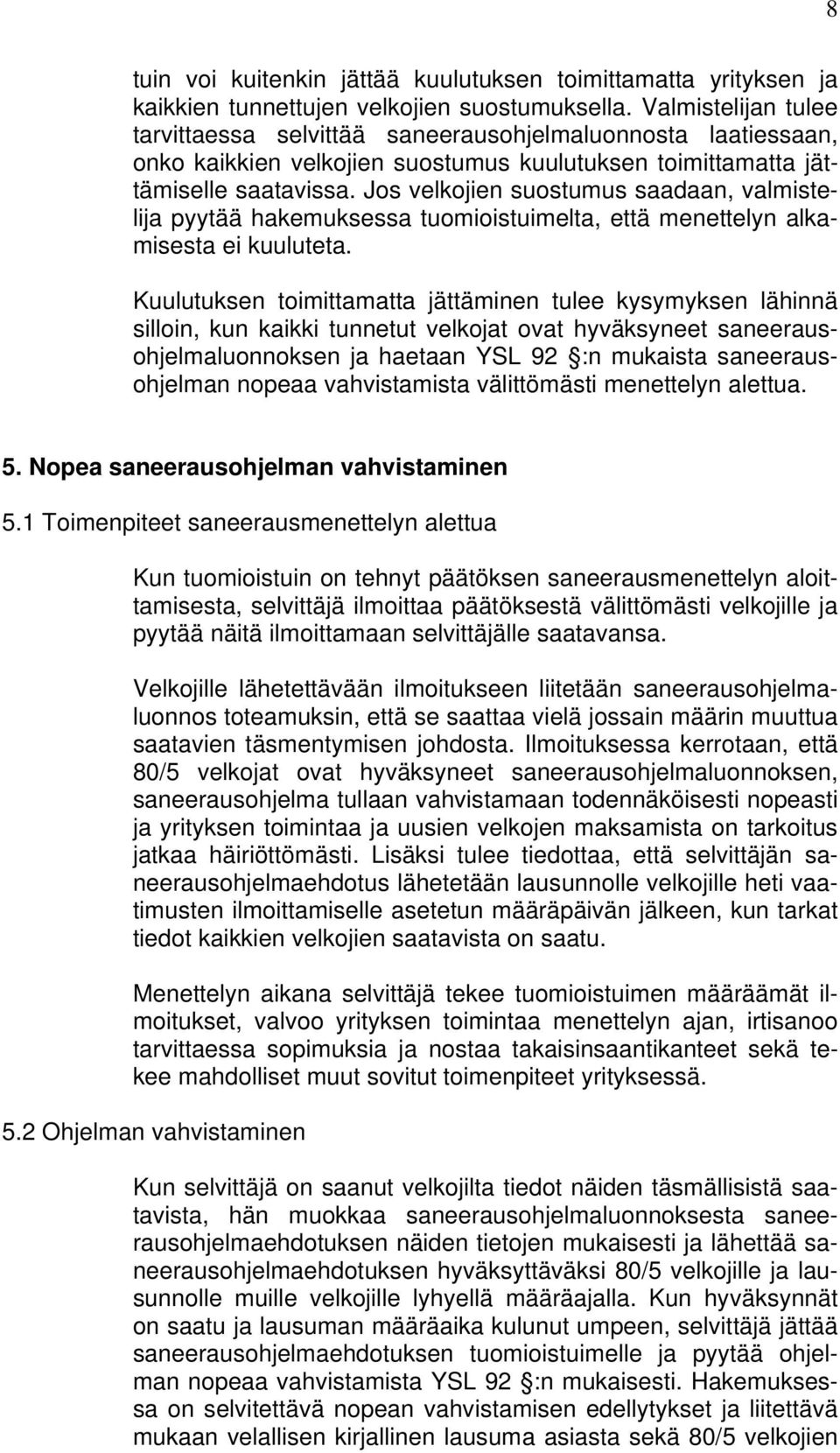 Jos velkojien suostumus saadaan, valmistelija pyytää hakemuksessa tuomioistuimelta, että menettelyn alkamisesta ei kuuluteta.