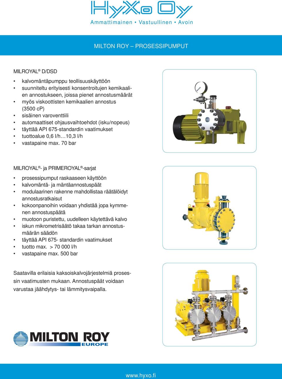 70 bar MILROYAL - ja PRIMEROYAL -sarjat prosessipumput raskaaseen käyttöön kalvomäntä- ja mäntäannostuspäät modulaarinen rakenne mahdollistaa räätälöidyt annostusratkaisut kokoonpanoihin voidaan
