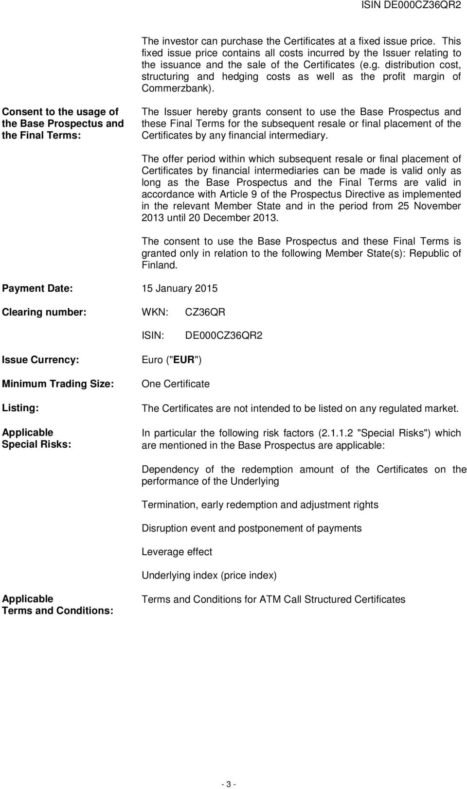 Consent to the usage of the Base Prospectus and the Final Terms: The Issuer hereby grants consent to use the Base Prospectus and these Final Terms for the subsequent resale or final placement of the