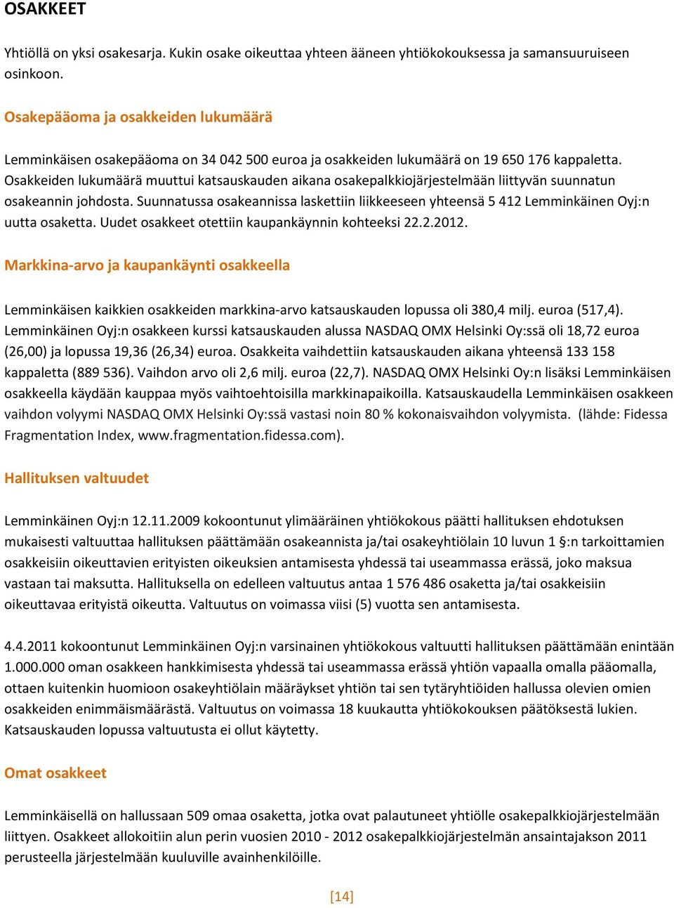 Osakkeiden lukumäärä muuttui katsauskauden aikana osakepalkkiojärjestelmään liittyvän suunnatun osakeannin johdosta.