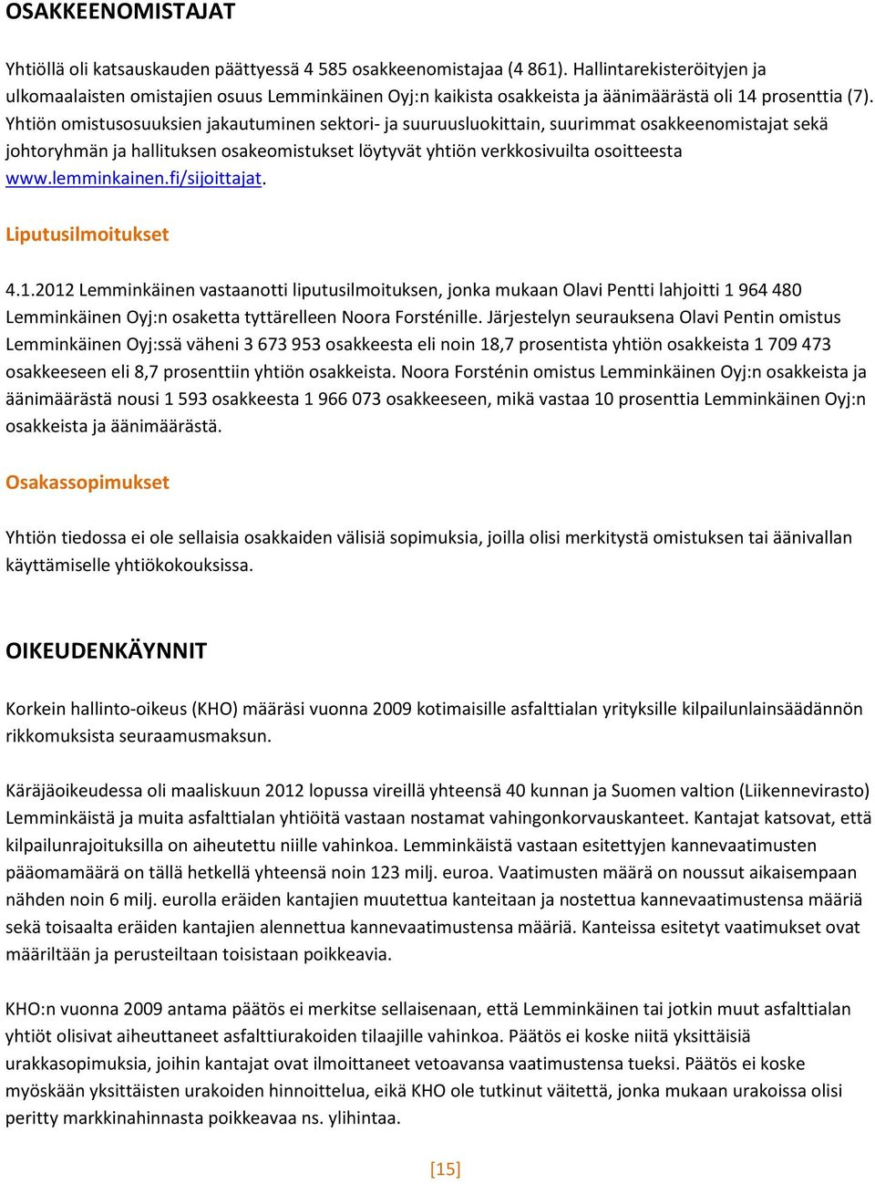 Yhtiön omistusosuuksien jakautuminen sektori- ja suuruusluokittain, suurimmat osakkeenomistajat sekä johtoryhmän ja hallituksen osakeomistukset löytyvät yhtiön verkkosivuilta osoitteesta www.