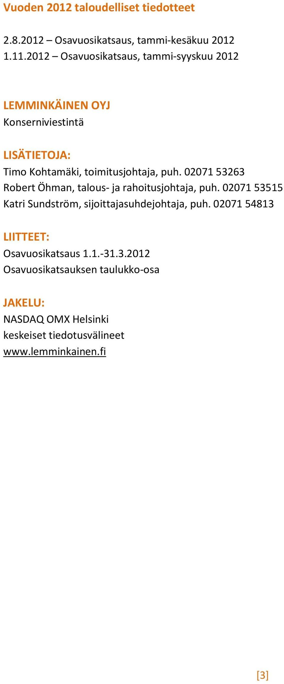 puh. 02071 53263 Robert Öhman, talous- ja rahoitusjohtaja, puh. 02071 53515 Katri Sundström, sijoittajasuhdejohtaja, puh.