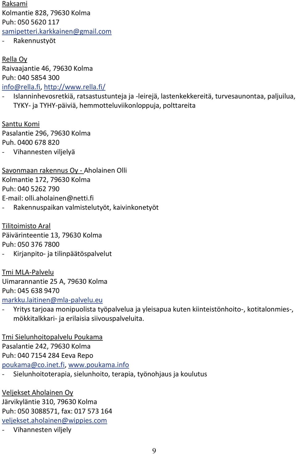 fi/ - Islanninhevosretkia, ratsastustunteja ja -leirejä, lastenkekkereitä, turvesaunontaa, paljuilua, TYKY- ja TYHY-päiviä, hemmotteluviikonloppuja, polttareita Santtu Komi Pasalantie 296, 79630