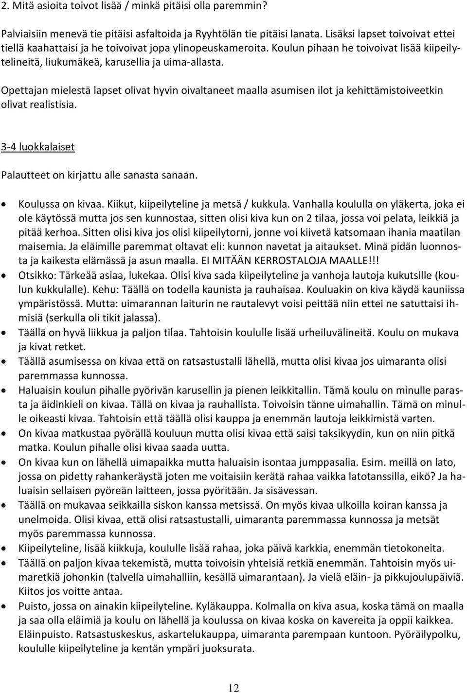 Opettajan mielestä lapset olivat hyvin oivaltaneet maalla asumisen ilot ja kehittämistoiveetkin olivat realistisia. 3-4 luokkalaiset Palautteet on kirjattu alle sanasta sanaan. Koulussa on kivaa.