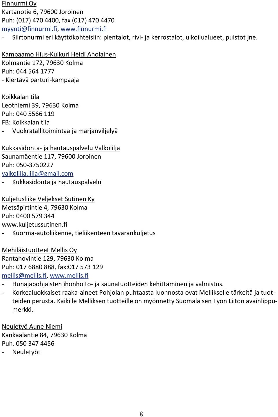 Vuokratallitoimintaa ja marjanviljelyä Kukkasidonta- ja hautauspalvelu Valkolilja Saunamäentie 117, 79600 Joroinen Puh: 050-3750227 valkolilja.lilja@gmail.