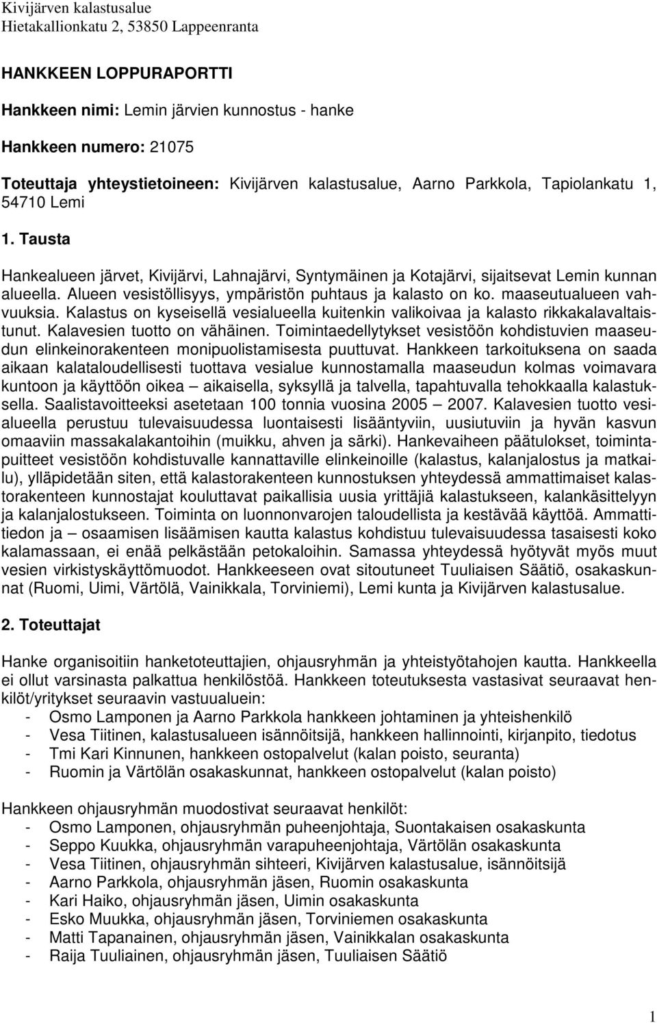 Kalastus on kyseisellä vesialueella kuitenkin valikoivaa ja kalasto rikkakalavaltaistunut. Kalavesien tuotto on vähäinen.